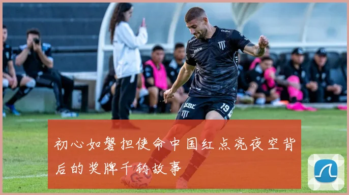 初心如磐担使命中国红点亮夜空背后的奖牌千钧故事