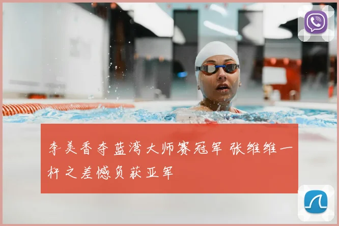 李美香夺蓝湾大师赛冠军 张维维一杆之差憾负获亚军